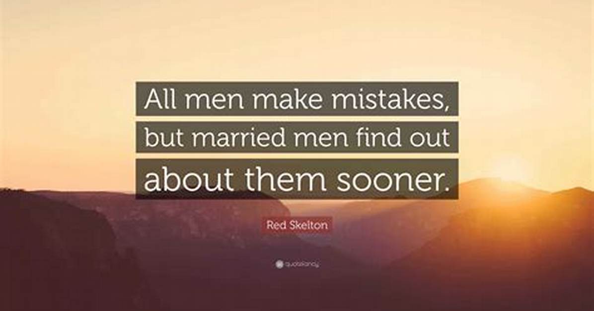 Red Skelton: 'All Men Make Mistakes, but Married Men Find out About Them Sooner.'