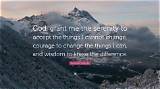 Reinhold Niebuhr: 'God Grant Me the Serenity to Accept the Things I Cannot Change, the Courage to Change the Things I Can, and the Wisdom to Know the Difference.'