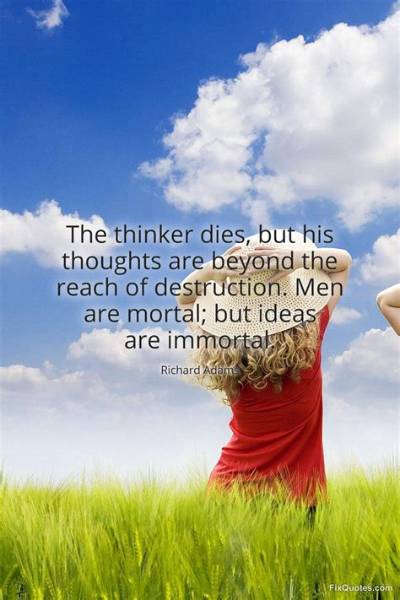 Richard Adams: 'The Thinker Dies, but His Thoughts Are Beyond the Reach of Destruction. Men Are Mortal; but Ideas Are Immortal.'