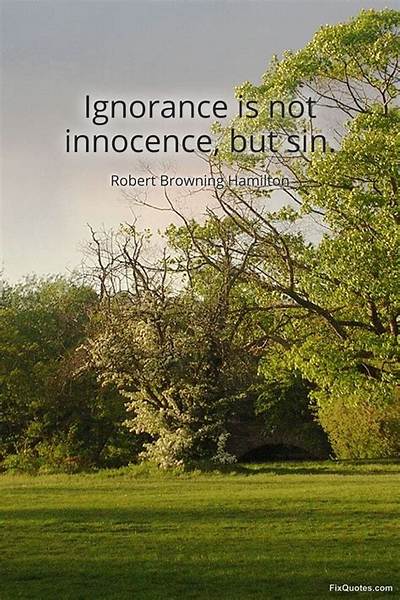 Robert Browning: 'Ignorance Is Not Innocence but Sin.'