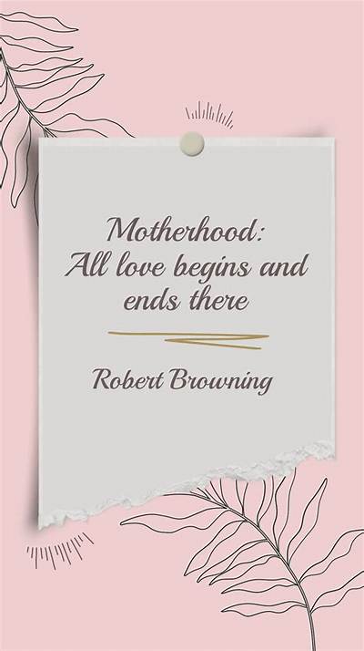 Robert Browning: 'Motherhood: All Love Begins and Ends There.'