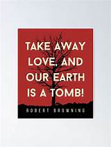 Robert Browning: 'Take Away Love and Our Earth Is a Tomb.'