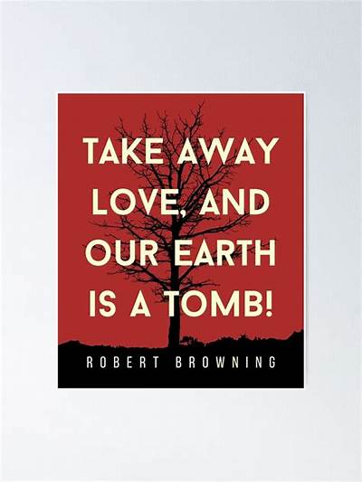 Robert Browning: 'Take Away Love and Our Earth Is a Tomb.'