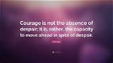 Rollo May: 'Courage Is Not the Absence of Despair It Is, Rather, the Capacity to Move Ahead in Spite of Despair.'