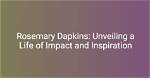 Rosemary Dapkins: a Detailed Exploration of Her Life and Achievements