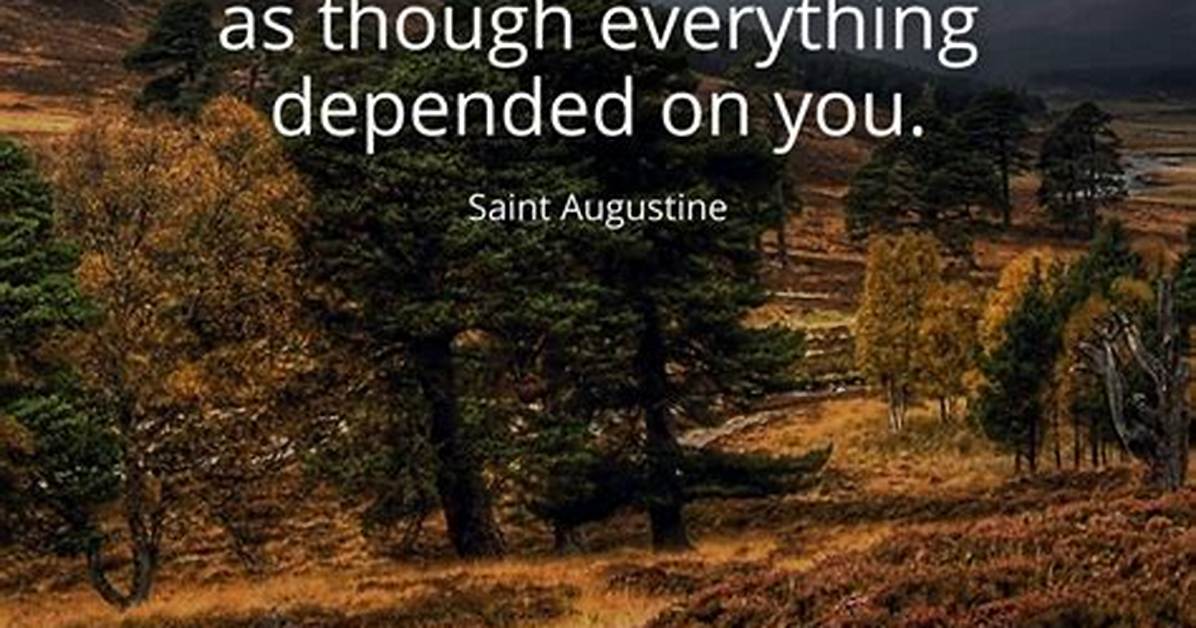 Saint Augustine Pray as Though Everything Depended on God Work as Though Everything Depended on You