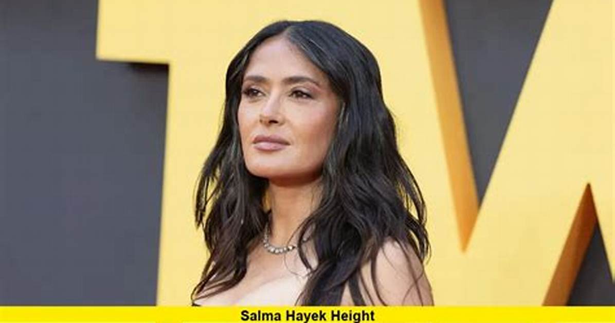 Salma Hayek's Stature: Unveiling the Truth About Her Height