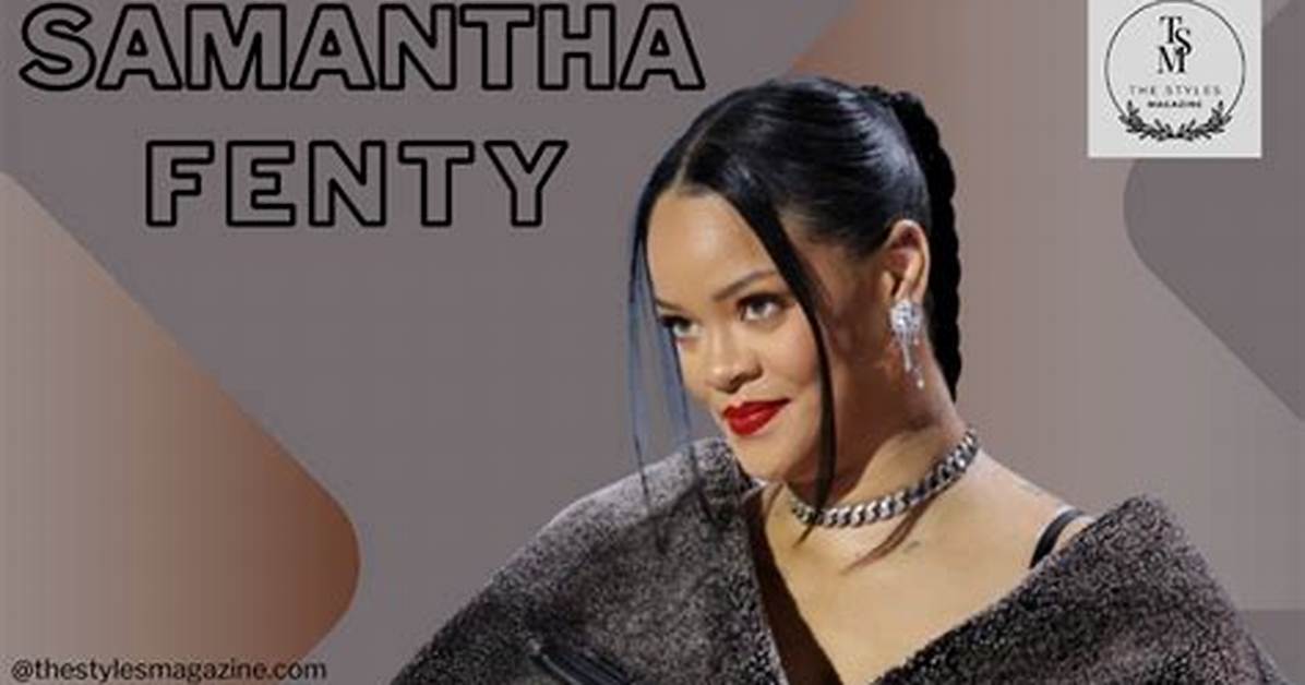 Samantha Fenty: the Iconic Entrepreneur Changing the Beauty Industry