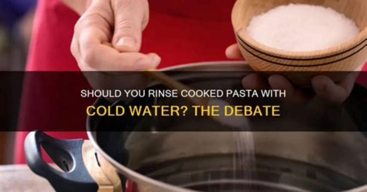 Should You Rinse Pasta with Cold Water After Cooking?
