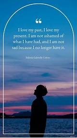 Sidonie Gabrielle Colette: 'I Love My Past, I Love My Present. I Am Not Ashamed of What I Have Had, and I Am Not Sad Because I No Longer Have It.'