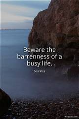 Socrates: 'Beware the Barrenness of a Busy Life.'