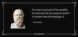 Socrates: 'If a Man Is Proud of His Wealth, He Should Not Be Praised Until It Is Known How He Employs It.'