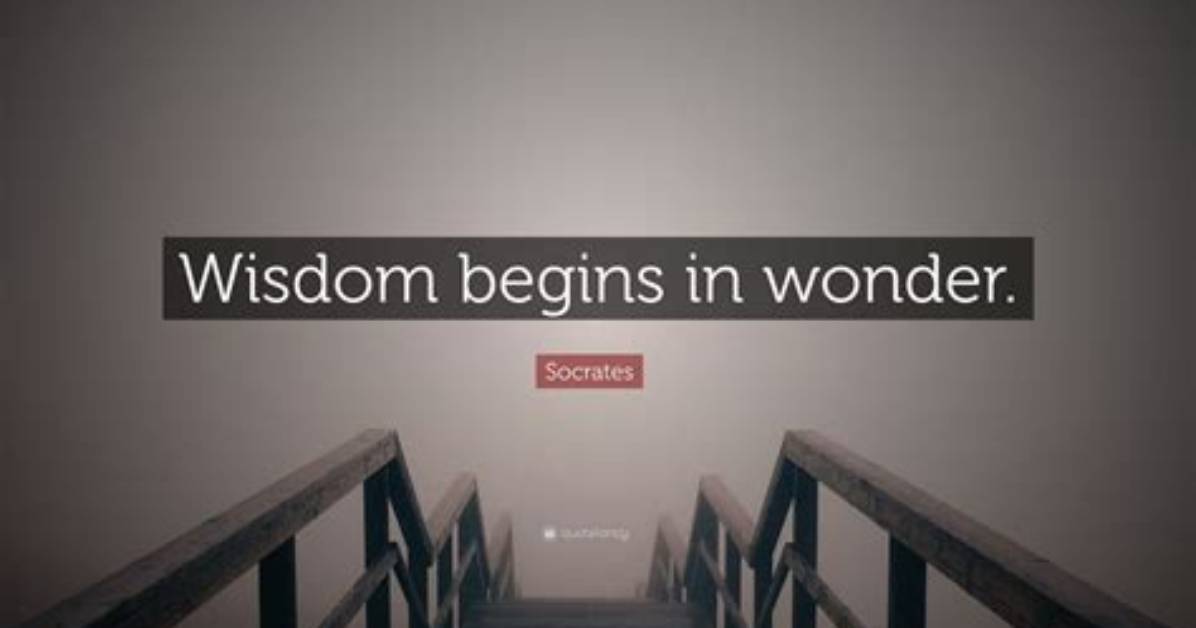 Socrates: 'Wisdom Begins in Wonder.'