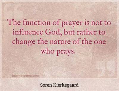 Soren Kierkegaard: 'The Function of Prayer Is Not to Influence God, but Rather to Change the Nature of the One Who Prays.'
