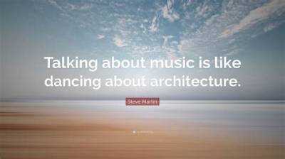 Steve Martin: 'Talking About Music Is Like Dancing About Architecture.'