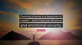 Suze Orman: 'Owning a Home Is a Keystone of Wealth - Both Financial Affluence and Emotional Security.'
