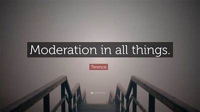 Terence: 'Moderation in All Things.'