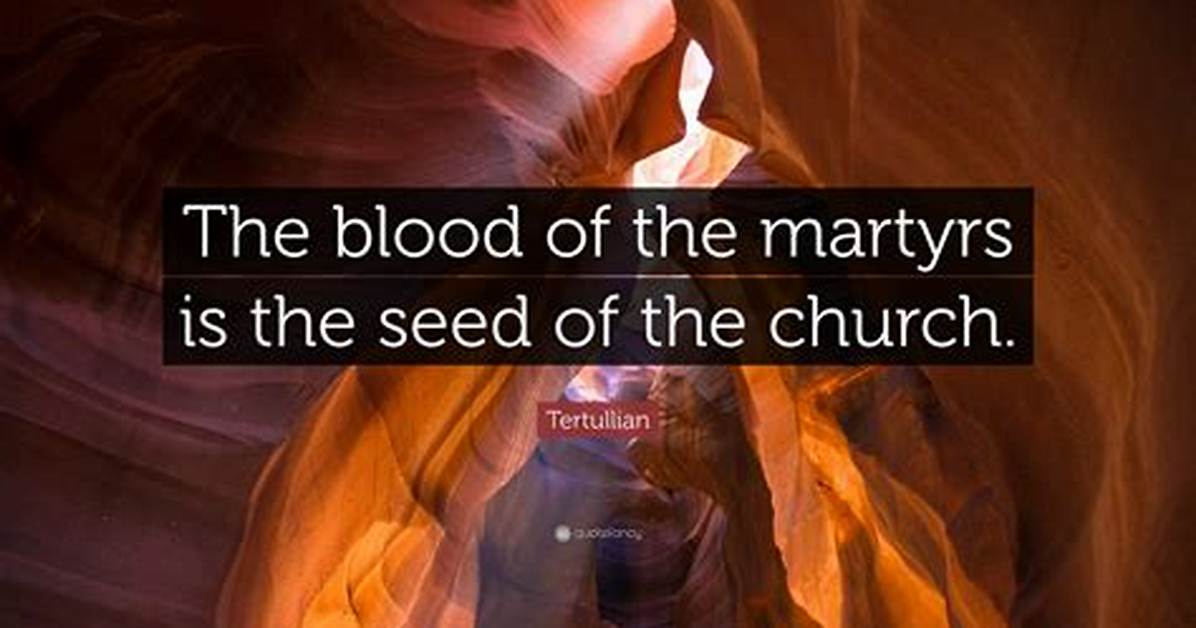 Tertullian: 'The Blood of the Martyrs Is the Seed of the Church.'