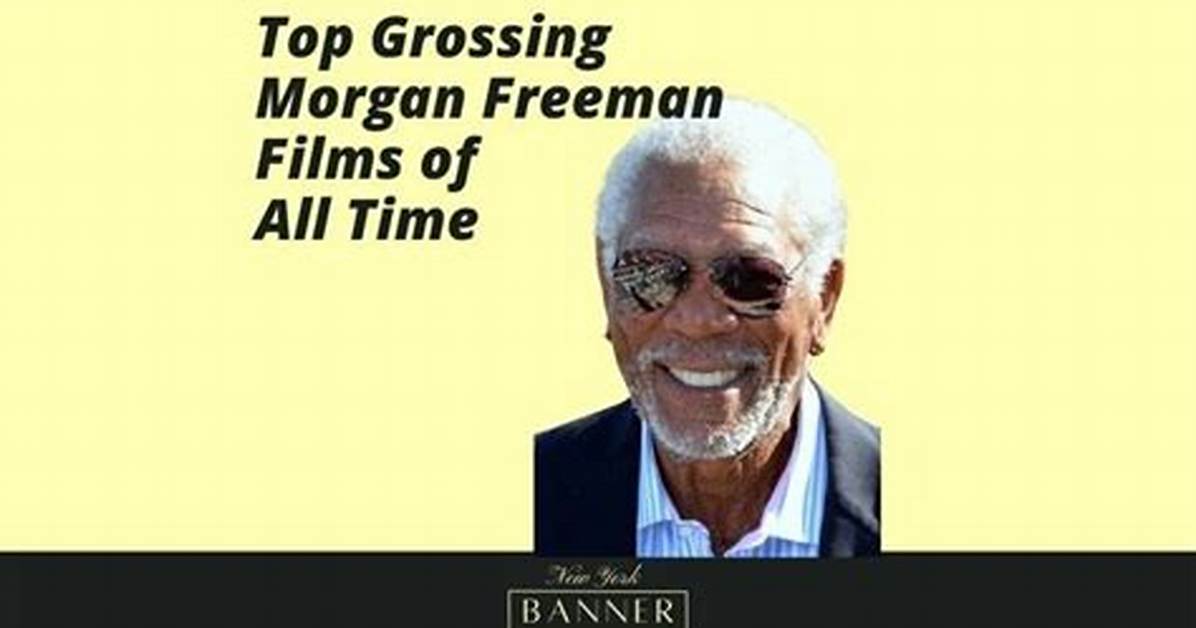 The 10 Highest Grossing Morgan Freeman Movies of All