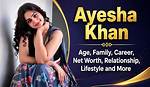The Intriguing Life of Ayesha Khan: Uncover Her Biography