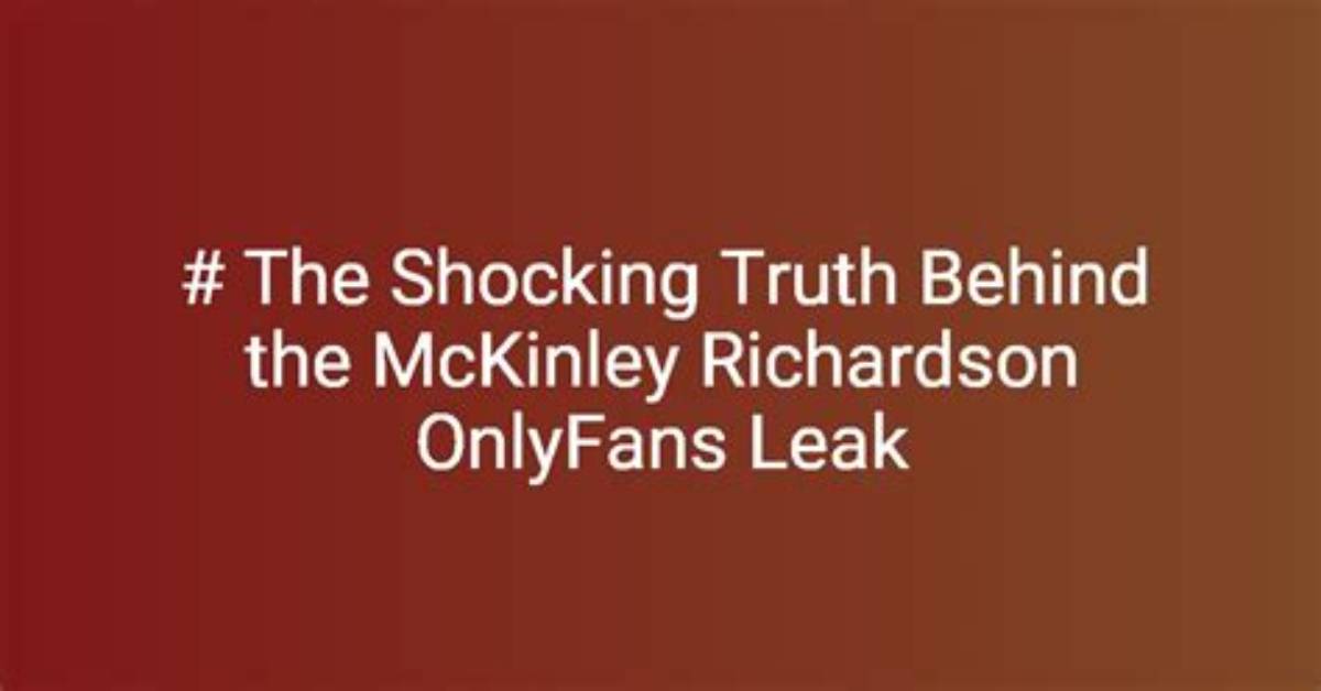 The Shocking Mckinley Richardson Leak Video Uncovered And