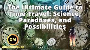 The Ultimate Guide to Time Travel: Delving into the Mysteries of the Past and Future