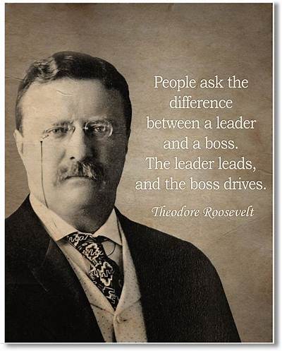 Theodore Roosevelt: 'People Ask the Difference Between a Leader and a Boss. the Leader Leads, and the Boss Drives.'
