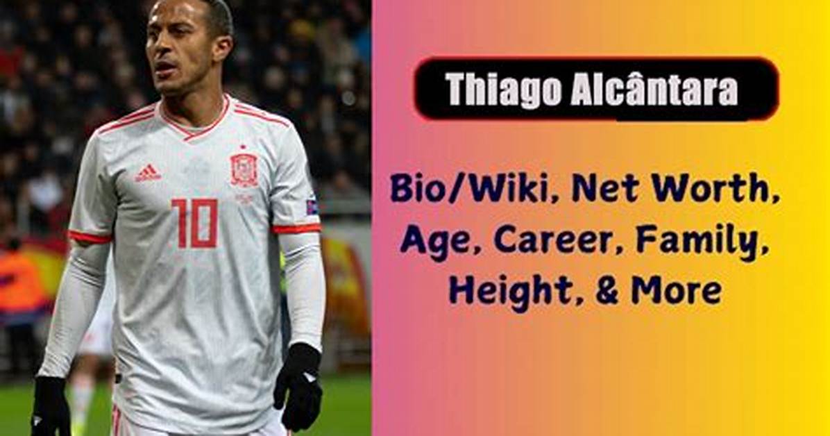 Thiago Alcantara Height, Weight, Net Worth, Age, Birthday, Wikipedia, Who, Nationality, Biography