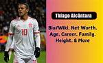Thiago Alcantara Height, Weight, Net Worth, Age, Birthday, Wikipedia, Who, Nationality, Biography