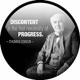 Thomas A. Edison: 'Discontent Is the First Necessity of Progress.'