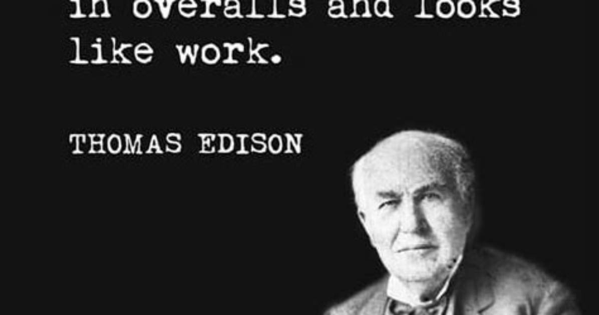 Thomas A. Edison: 'Opportunity Is Missed by Most People Because It Is Dressed in Overalls and Looks Like Work.'