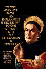 Thomas Aquinas: 'To One Who Has Faith, No Explanation Is Necessary. to One Without Faith, No Explanation Is Possible.'