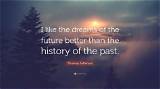 Thomas Jefferson: 'I Like the Dreams of the Future Better Than the History of the Past.'