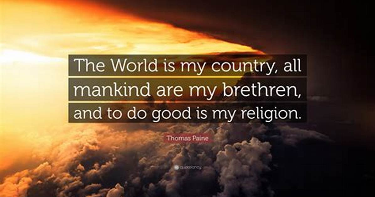 Thomas Paine the World Is My Country All Mankind Are My Brethren and to Do Good Is My