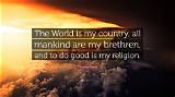 Thomas Paine: 'The World Is My Country, All Mankind Are My Brethren, and to Do Good Is My Religion.'