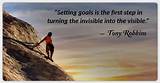 Tony Robbins: 'Setting Goals Is the First Step in Turning the Invisible into the Visible.'