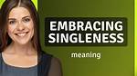 Uncovering the Power of Embracing Singleness
