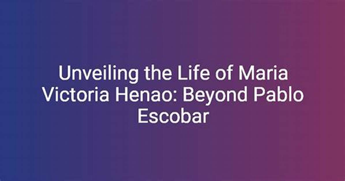 Unveiling the Life of Maria Victoria Henao a Journey of Resilience And