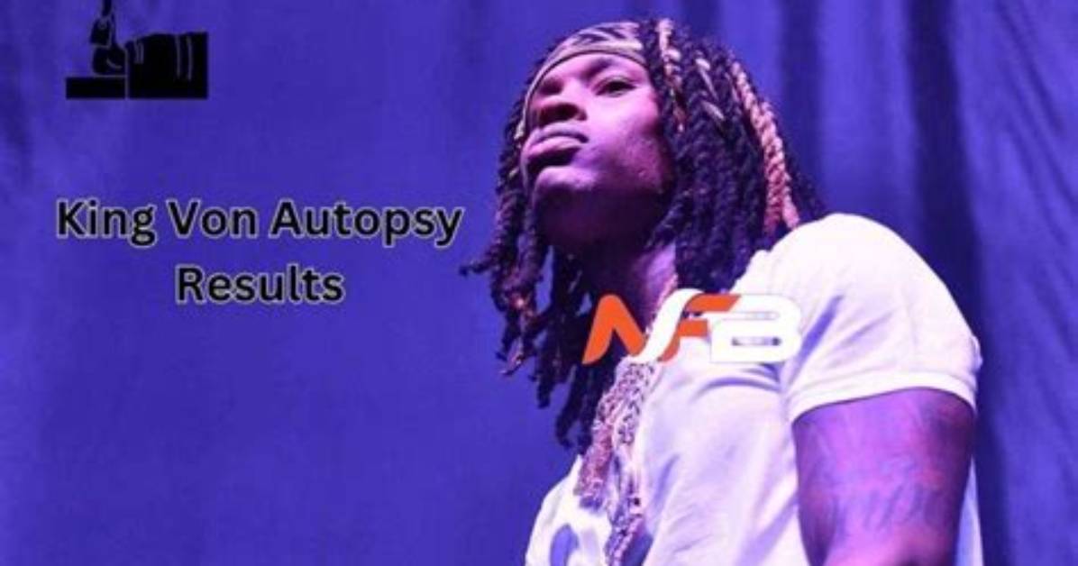 Unveiling the Truth: King Von Autopsy Results and Legacy