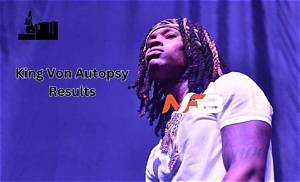 Unveiling the Truth: King Von Autopsy Results and Legacy