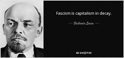 Vladimir Lenin: 'Fascism Is Capitalism in Decay.'