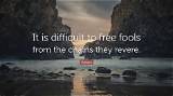 Voltaire: 'It Is Difficult to Free Fools from the Chains They Revere.'