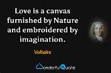 Voltaire: 'Love Is a Canvas Furnished by Nature and Embroidered by Imagination.'