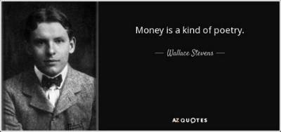Wallace Stevens: 'Money Is a Kind of Poetry.'
