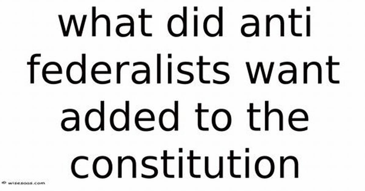 What Did the Anti Federalists Want Added to the Constitution?