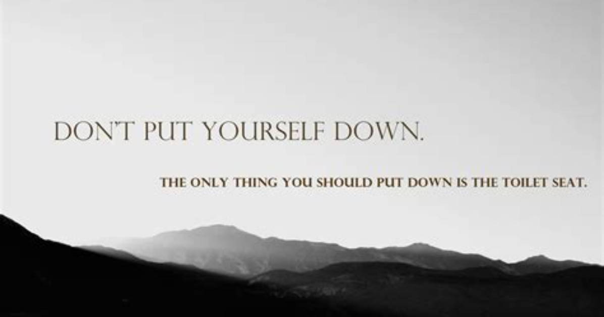 What Does Don't Put Yourself Down Mean?