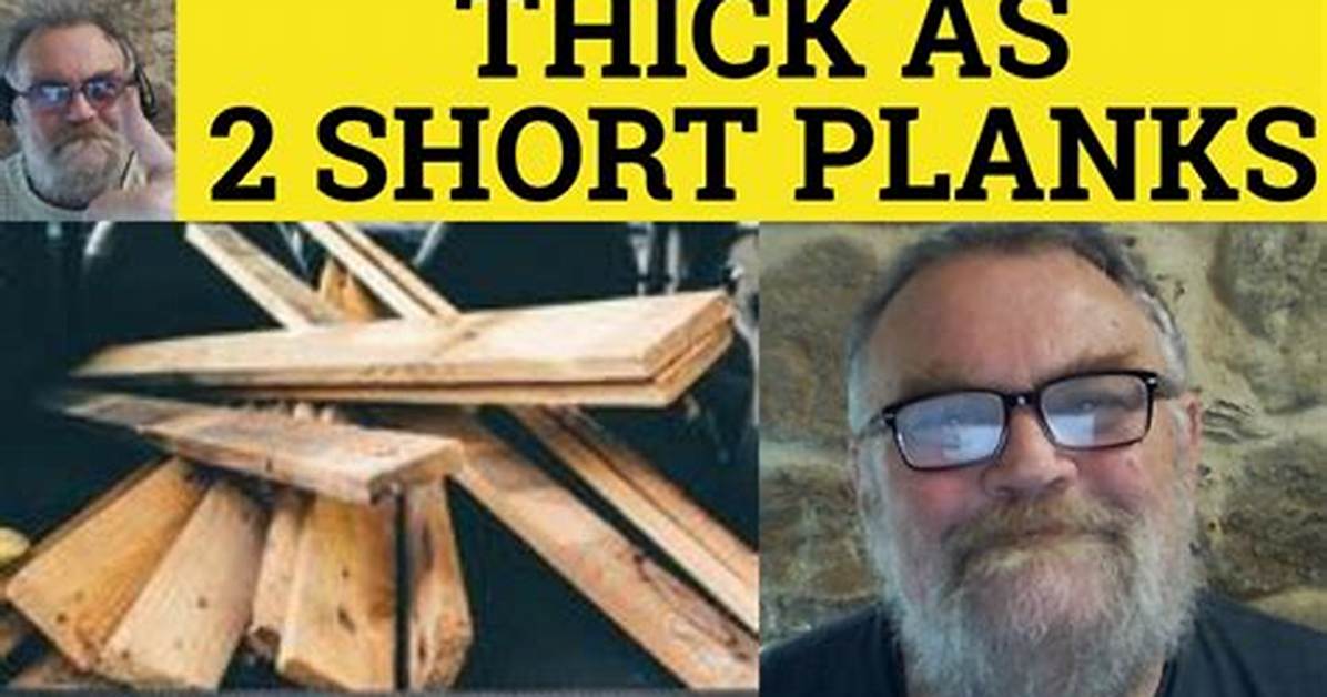 What Does Thick as 2 Short Planks Mean?
