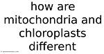What Makes Mitochondria and Chloroplasts Different from Other Organelles