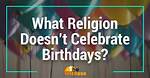 What Religions Do Not Celebrate Birthdays?