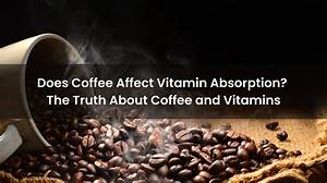 What Vitamins Does Coffee Interfere with?